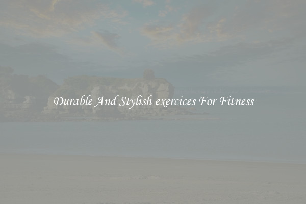 Durable And Stylish exercices For Fitness