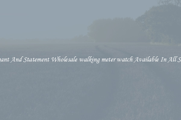 Elegant And Statement Wholesale walking meter watch Available In All Styles