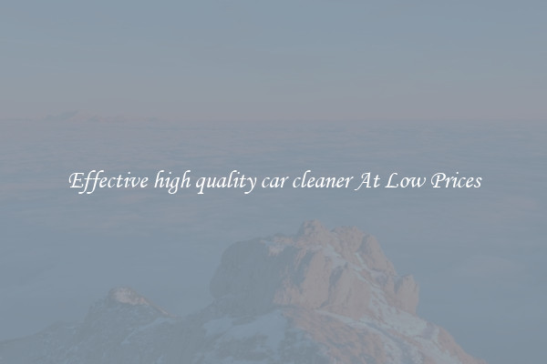 Effective high quality car cleaner At Low Prices