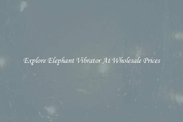 Explore Elephant Vibrator At Wholesale Prices