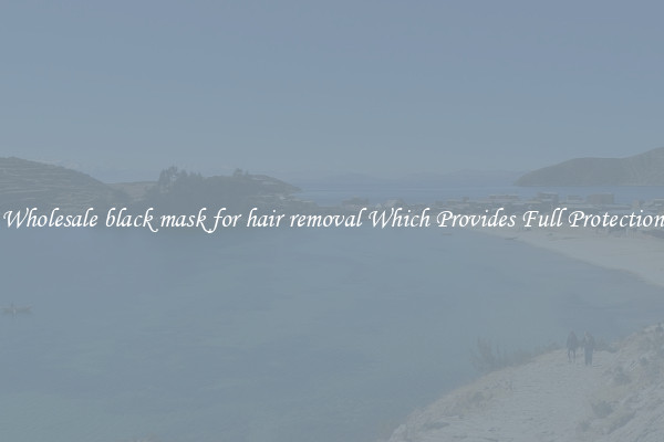 Wholesale black mask for hair removal Which Provides Full Protection