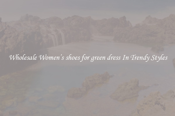 Wholesale Women’s shoes for green dress In Trendy Styles