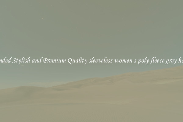 Branded Stylish and Premium Quality sleeveless women s poly fleece grey hoodie