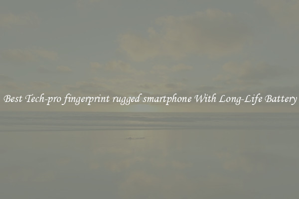 Best Tech-pro fingerprint rugged smartphone With Long-Life Battery