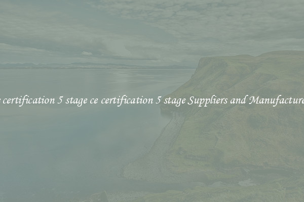 ce certification 5 stage ce certification 5 stage Suppliers and Manufacturers