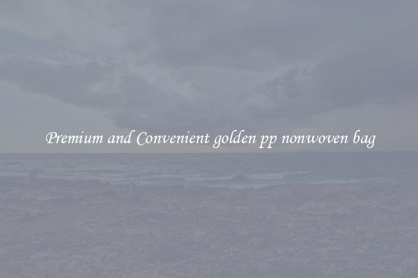 Premium and Convenient golden pp nonwoven bag