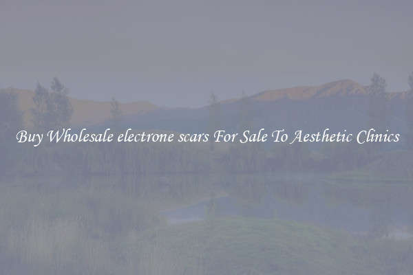 Buy Wholesale electrone scars For Sale To Aesthetic Clinics