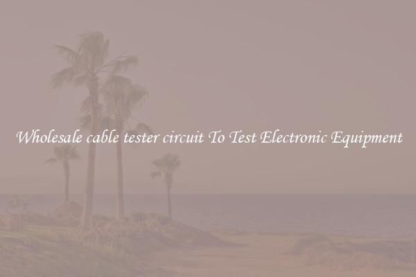 Wholesale cable tester circuit To Test Electronic Equipment