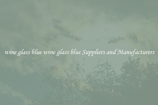 wine glass blue wine glass blue Suppliers and Manufacturers