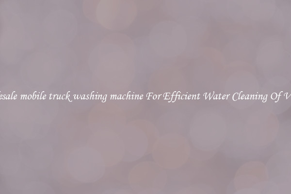 Wholesale mobile truck washing machine For Efficient Water Cleaning Of Vehicles