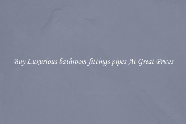 Buy Luxurious bathroom fittings pipes At Great Prices