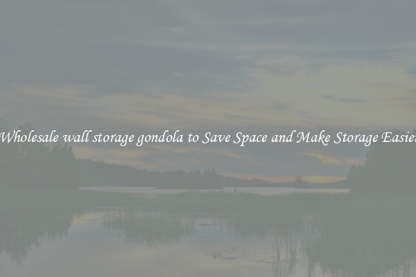 Wholesale wall storage gondola to Save Space and Make Storage Easier