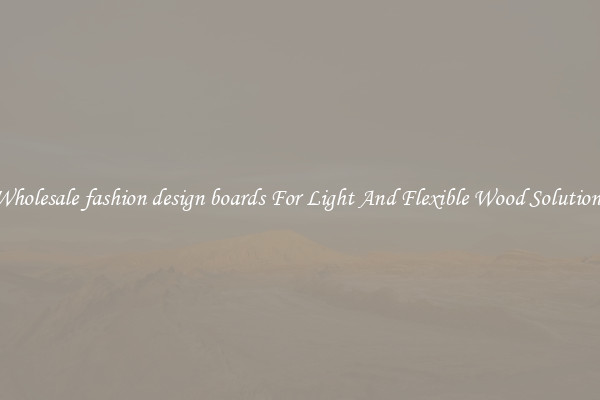 Wholesale fashion design boards For Light And Flexible Wood Solutions