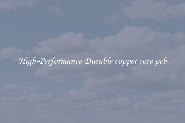 High-Performance Durable copper core pcb