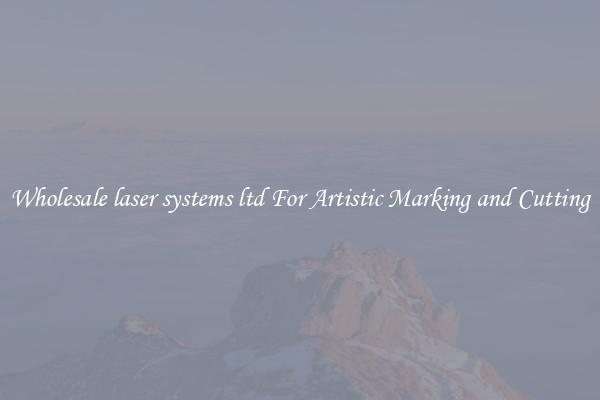 Wholesale laser systems ltd For Artistic Marking and Cutting