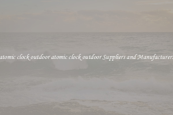 atomic clock outdoor atomic clock outdoor Suppliers and Manufacturers