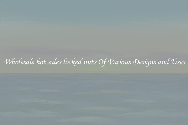 Wholesale hot sales locked nuts Of Various Designs and Uses