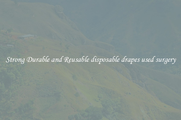 Strong Durable and Reusable disposable drapes used surgery