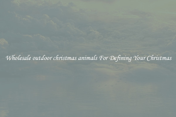 Wholesale outdoor christmas animals For Defining Your Christmas