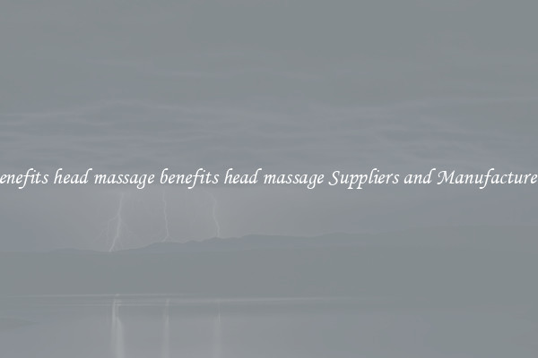 benefits head massage benefits head massage Suppliers and Manufacturers