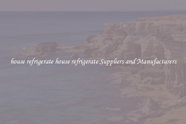 house refrigerate house refrigerate Suppliers and Manufacturers