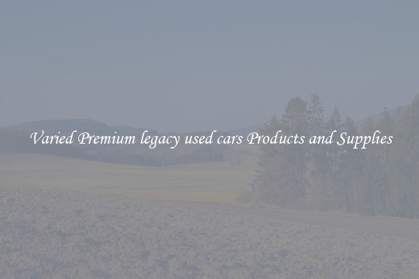 Varied Premium legacy used cars Products and Supplies