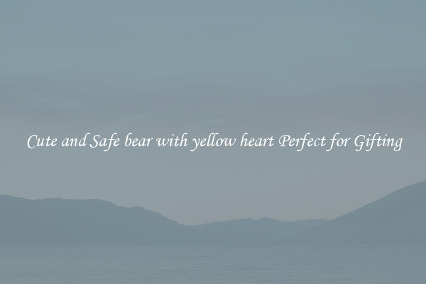 Cute and Safe bear with yellow heart Perfect for Gifting
